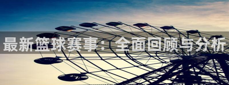833篮球直播在线直播：最新篮球赛事：全面回顾与分析